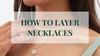 How to Layer Necklaces: Effortless Stacking Tips